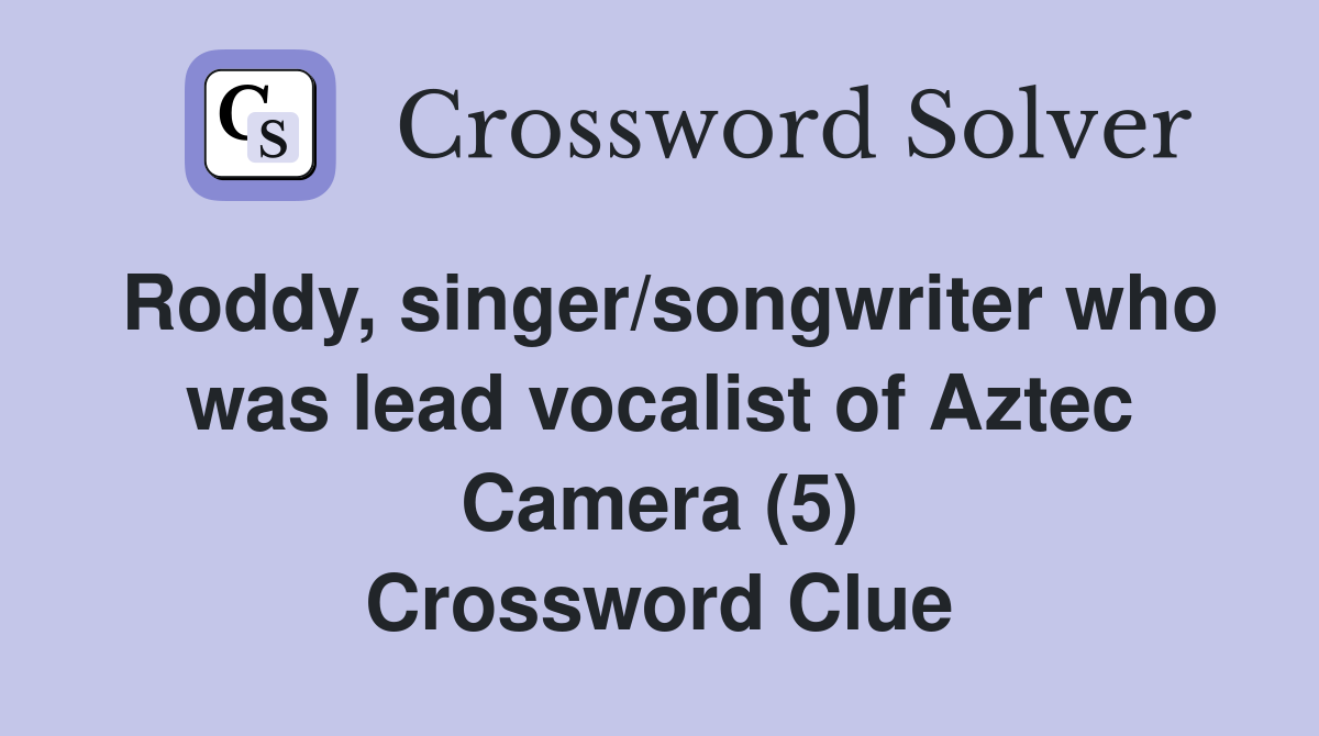 Roddy, singer/songwriter who was lead vocalist of Aztec Camera (5